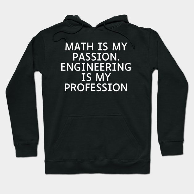 Math is my Passion. Engineering is my Profession Hoodie by Word and Saying